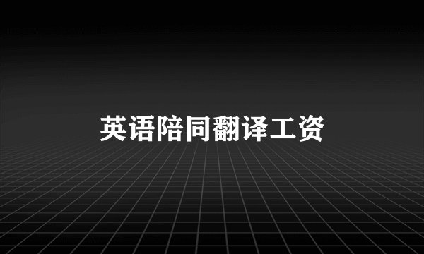 英语陪同翻译工资