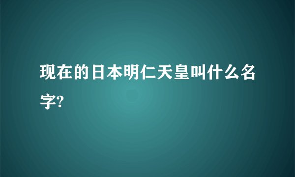 现在的日本明仁天皇叫什么名字?