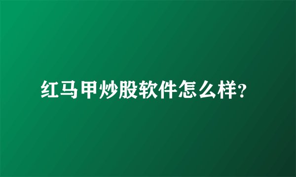 红马甲炒股软件怎么样？