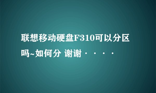 联想移动硬盘F310可以分区吗~如何分 谢谢····