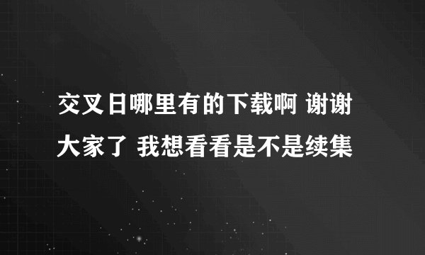 交叉日哪里有的下载啊 谢谢大家了 我想看看是不是续集