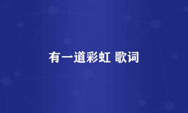 有一道彩虹 歌词