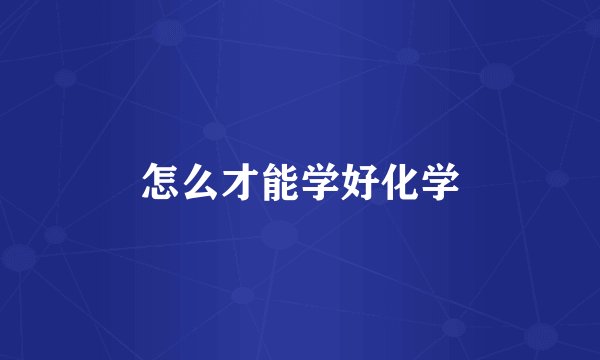 怎么才能学好化学