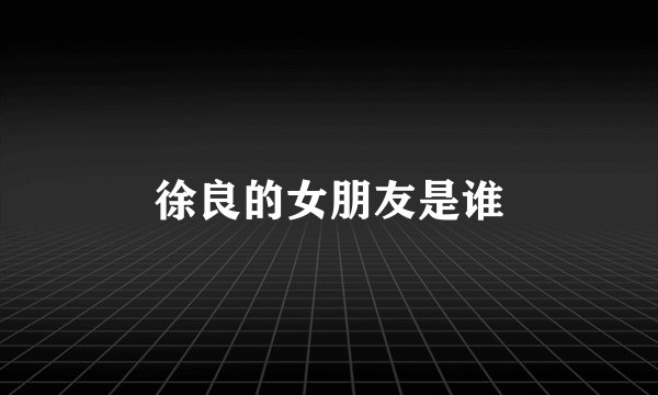 徐良的女朋友是谁