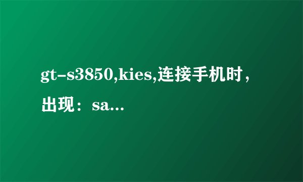 gt-s3850,kies,连接手机时，出现：samsung mobile mtp device ,安装设备时，出现一个错误