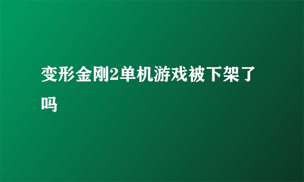 变形金刚2单机游戏被下架了吗