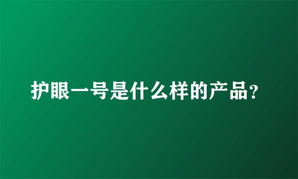 护眼一号是什么样的产品？