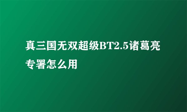 真三国无双超级BT2.5诸葛亮专署怎么用