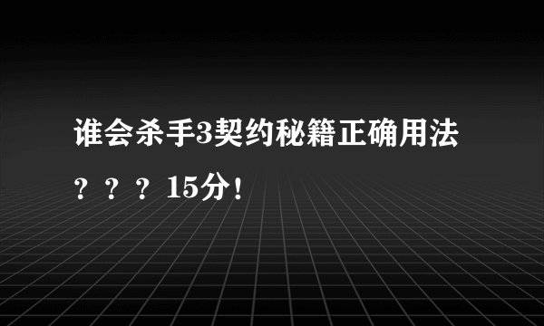 谁会杀手3契约秘籍正确用法？？？15分！