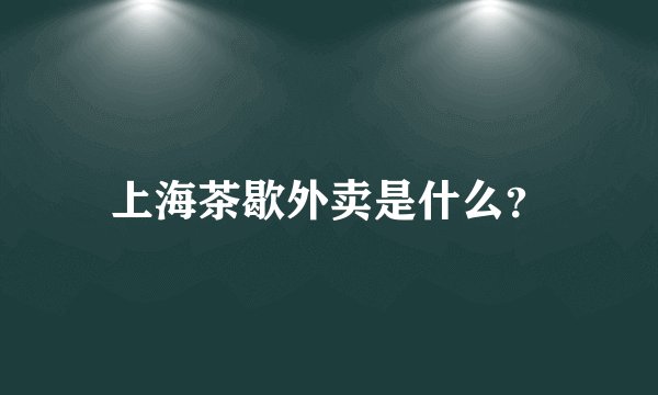 上海茶歇外卖是什么？