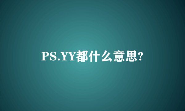 PS.YY都什么意思?