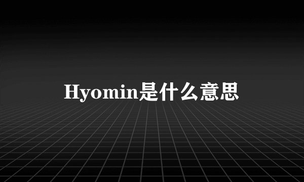Hyomin是什么意思