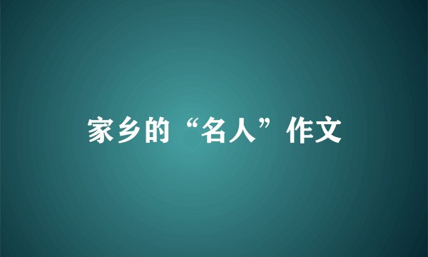 家乡的“名人”作文