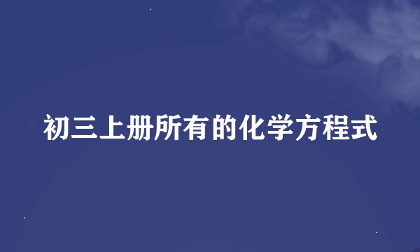 初三上册所有的化学方程式