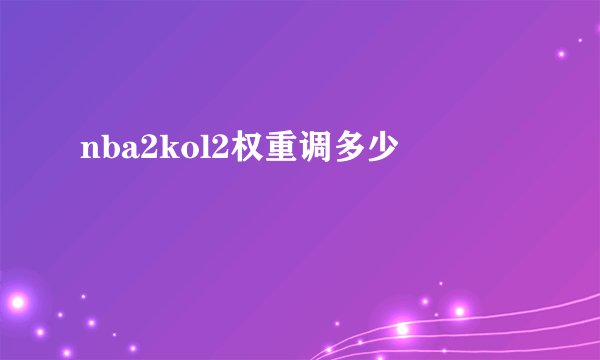 nba2kol2权重调多少