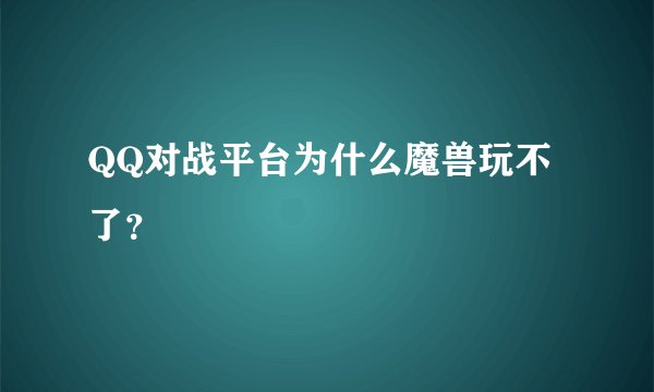 QQ对战平台为什么魔兽玩不了？