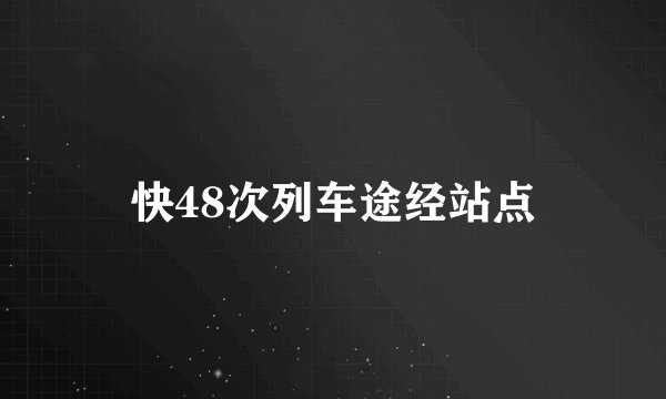 快48次列车途经站点