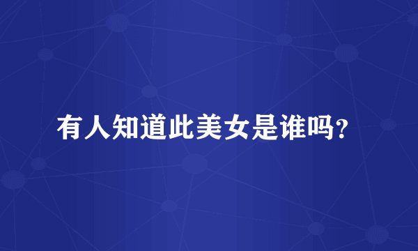 有人知道此美女是谁吗？