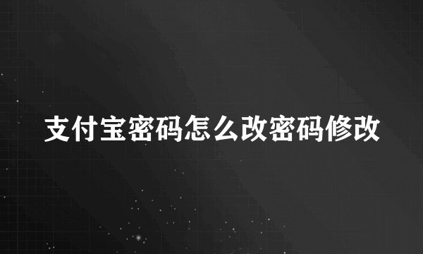 支付宝密码怎么改密码修改