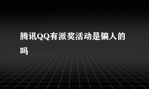 腾讯QQ有派奖活动是骗人的吗