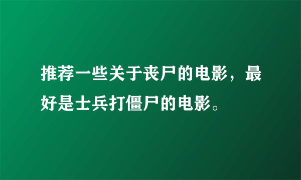 推荐一些关于丧尸的电影，最好是士兵打僵尸的电影。