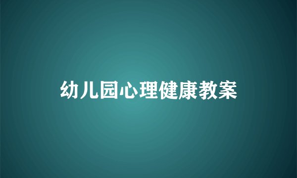 幼儿园心理健康教案