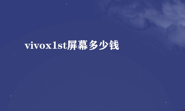 vivox1st屏幕多少钱