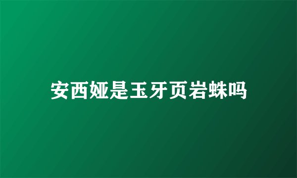 安西娅是玉牙页岩蛛吗