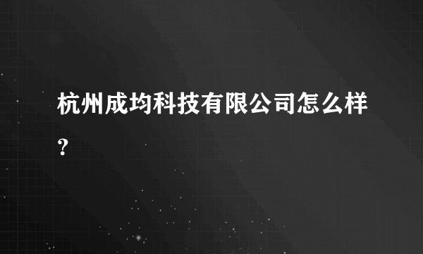 杭州成均科技有限公司怎么样？