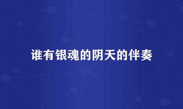 谁有银魂的阴天的伴奏