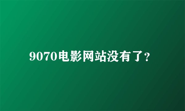 9070电影网站没有了？