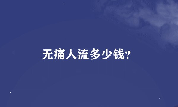 无痛人流多少钱？