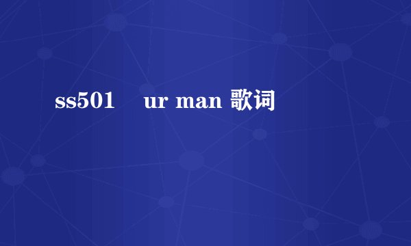 ss501 ur man 歌词