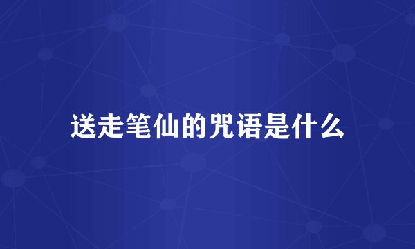 送走笔仙的咒语是什么