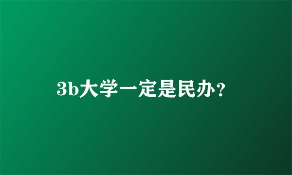 3b大学一定是民办？