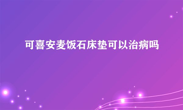 可喜安麦饭石床垫可以治病吗