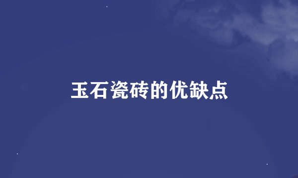 玉石瓷砖的优缺点