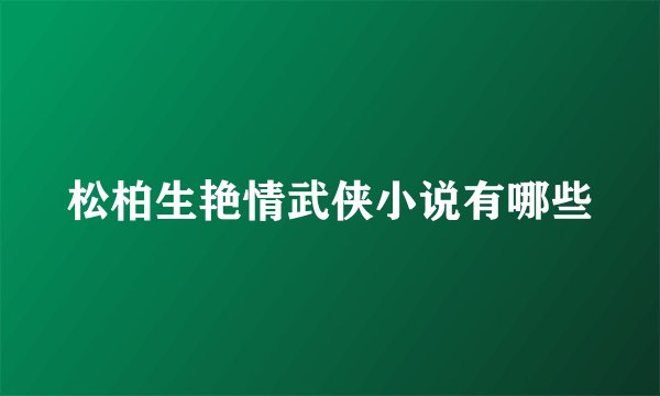 松柏生艳情武侠小说有哪些