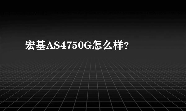 宏基AS4750G怎么样?