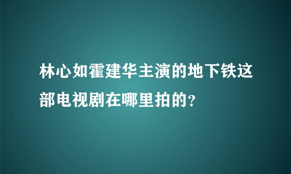 林心如霍建华主演的地下铁这部电视剧在哪里拍的？