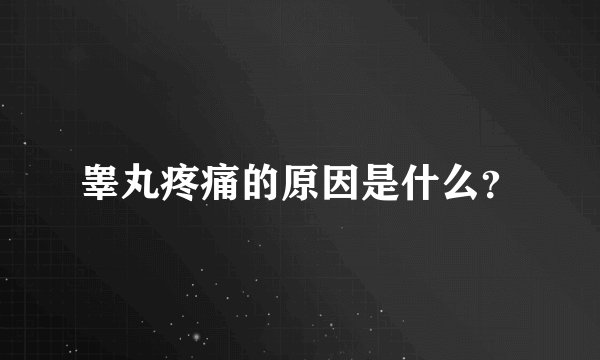 睾丸疼痛的原因是什么？