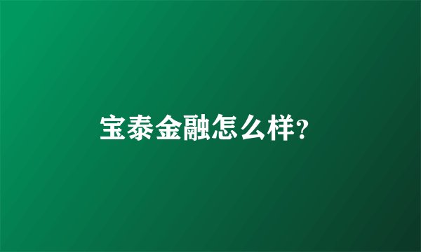 宝泰金融怎么样？