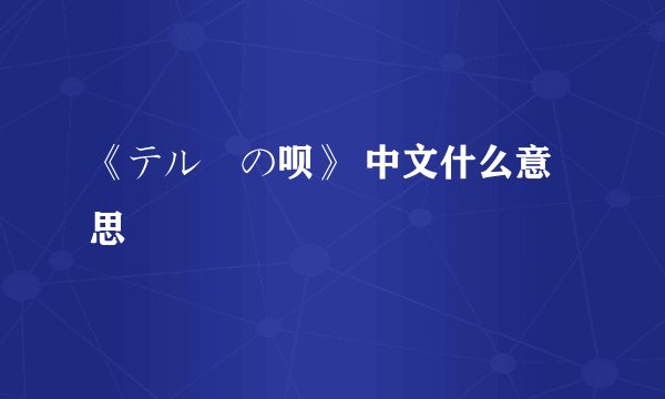 《テルーの呗》 中文什么意思