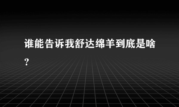 谁能告诉我舒达绵羊到底是啥？