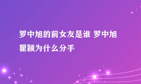 罗中旭的前女友是谁 罗中旭瞿颖为什么分手