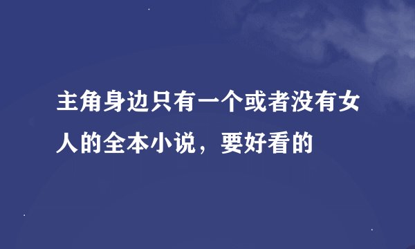 主角身边只有一个或者没有女人的全本小说，要好看的
