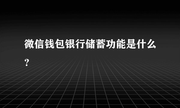 微信钱包银行储蓄功能是什么？
