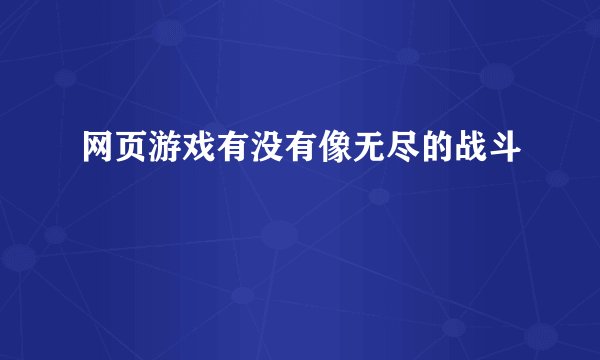 网页游戏有没有像无尽的战斗