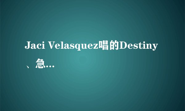 Jaci Velasquez唱的Destiny、急求中英文(要是准确的)、