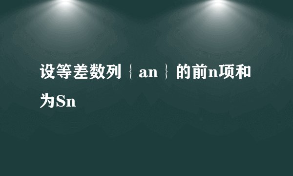 设等差数列｛an｝的前n项和为Sn